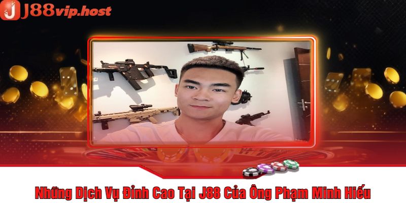 Những Dịch Vụ Đỉnh Cao Tại J88 Của Ông Phạm Minh Hiếu